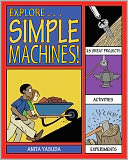 Explore Simple Machines!: 25 Great Projects, Activities, Experiments