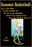 Summer Basketball: How A Girl Named Summer Humiliated the New Guy on the Basketball Court at the Company Picnic and Looked Fabulous Doing It!