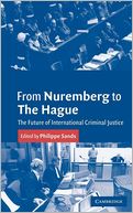 From Nuremberg to The Hague: The Future of International Criminal Justice