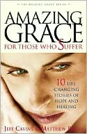 Amazing Grace for Those Who Suffer: 10 Life-Changing Stories of Hope and Healing