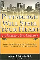 Pittsburgh Will Steel Your Heart: 250 Reasons to Love Pittsburgh