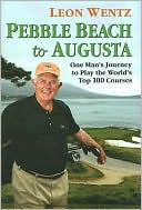 Pebble Beach to Augusta: One Man's Journey to Play the World's Top 100 Courses