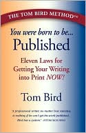 You Were Born to Be Published: Eleven Laws for Getting Your Writing Into Print Now!