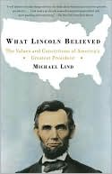 What Lincoln Believed: The Values and Convictions of America's Greatest President