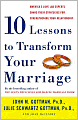 Ten Lessons to Transform Your Marriage: America's Love Lab Experts Share Their Strategies for Strengthening Your Relationship