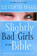 Slightly Bad Girls of the Bible: Flawed Women Loved by a Flawless God