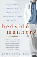Bedside Manners: One Doctor's Reflections on the Oddly Intimate Encounters Between Patient and Healer