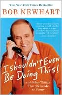 I Shouldn't Even Be Doing This by Bob Newhart: Book Cover