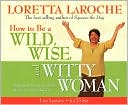 How to Be a Wild, Wise, and Witty Woman: Making the Most Out of Life Before You Run Out of It