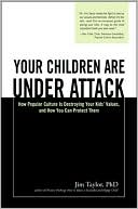 Your Children Are Under Attack: How Popular Culture Is Destroying Your Kids' Values, and How You Can Protect Them