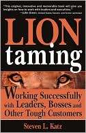 Lion Taming: Working Successfully with Leaders, Bosses, and Other Tough Customers