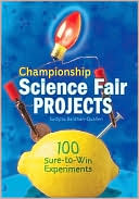 Championship Science Fair Projects: 100 Sure-to-Win Experiments