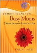 Bright Ideas for Busy Moms: 7 Positive Strategies for Raising Great Kids