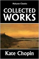 Kate Chopin: Her Collected Works