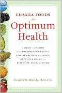 Chakra Foods for Optimum Health: A Guide to the Foods That Can Improve Your Energy, Inspire Creative Changes, Open Your Heart, and Heal Body, Mind, and Spirit
