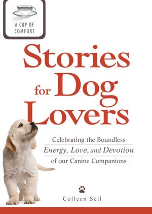 A Cup of Comfort Stories for Dog Lovers: Celebrating the boundless energy, love, and devotion of our canine companions