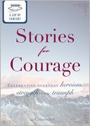 A Cup of Comfort Stories for Courage: Celebrating everyday heroism, strength, and triumph