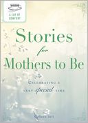 A Cup of Comfort Stories for Mothers to Be: Celebrating a very special time