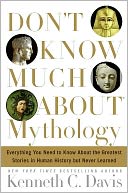 Don't Know Much About Mythology: Everything You Need to Know About the Greatest Stories in Human History but Never Learned