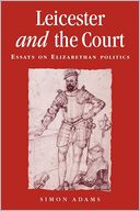 Leicester and the Court: Essays on Elizabethan Politics
