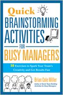 Quick Brainstorming Activities for Busy Managers: 50 Exercises to Spark Your Team's Creativity and Get Results Fast