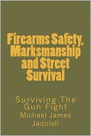 Firearms Safety, Marksmanship and Street Survival: Surviving the Gun Fight