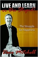Live and Learn or Die Stupid!: The Struggle for Happiness