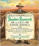 The Remarkable Rough-Riding Life of Theodore Roosevelt and the Rise of Empire America