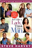 Act Like a Lady, Think Like a Man: What Men Really Think about Love, Relationships, Intimacy, and Commitment