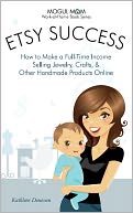 download Etsy Success - How to Make a Full-Time Income Selling Jewelry, Crafts, and Other Handmade Products Online book