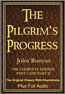 THE PILGRIM'S PROGRESS - THE COMPLETE EDITION, PARTS I & II Including Illustrations, Maps, & BONUS Entire Audio