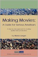 Making Movies: A step-by-step approach to creating quality video productions. : A Guide for Serious Amateurs