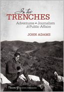 In the Trenches: Adventures in Journalism and Public Affairs