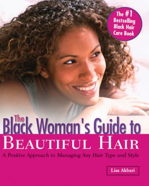 The Black Woman's Guide to Beautiful Hair: A Positive Approach to Managing Any Hair and Style