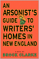 An Arsonist's Guide to Writers' Homes in New England