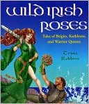 Wild Irish Roses: Tales of Brigits, Kathleens, and Warrior Queens