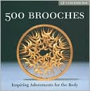 500 Brooches: Inspiring Adornments for the Body