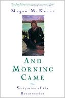 And Morning Came: Scriptures of the Resurrection