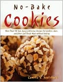No Bake Cookies: More Than 150 Easy and Delicious Recipes for Cookies, Bars