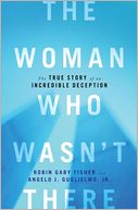 The Woman Who Wasn't There: The True Story of an Incredible Deception