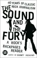 Sound and the Fury: Forty YEars of Classic Rock Journalism: A Rock's Backpages Reader