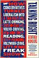 Talking Right: The Politics of Language--how the Right Turned Liberalism into a Tax-Raising, Latte-Drinking, Sushi-Eating, Volvo-Driving, New York Times Reading, Body-Piercing, Hollywood-Loving, Left-Wing Freak Show