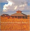 Natural Timber Frame Homes: Building with Wood, Stone, Clay and Straw