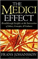 The Medici Effect: Breakthrough Insights at the Intersection of Ideas, Concepts, and Cultures