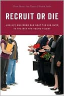 Recruit or Die: How Any Business Can Beat the Big Guys in the War for Young Talent
