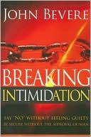 Breaking Intimidation: Say No without Feeling Guilty, Be Secure without the Approval of Man