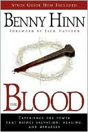 The Blood: Experience the Power That Brings Salvation, Healing, and Miracles