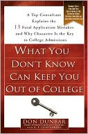 What You Don't Know Can Keep You Out of College: A Top Consultant Explains the 13 Fatal Application Mistakesand Why Character Isthe Key to College Admissions