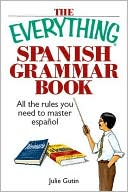 The Everything Spanish Grammar Book: All The Rules You Need To Master Espanol