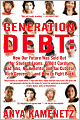 Generation Debt: How Our Future Was Sold Out for Student Loans, Bad Jobs, NoBenefits, and Tax Cuts for Rich Geezers--And How to Fight Back